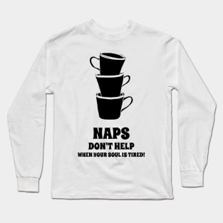 Naps Don't Help When Your Soul Is Tired Coffee Lover Long Sleeve T-Shirt